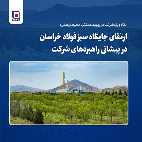 ارتقای جایگاه سبز فولاد خراسان در پیشانی راهبرد‌های شرکت